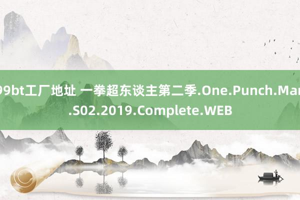 99bt工厂地址 一拳超东谈主第二季.One.Punch.Man.S02.2019.Complete.WEB